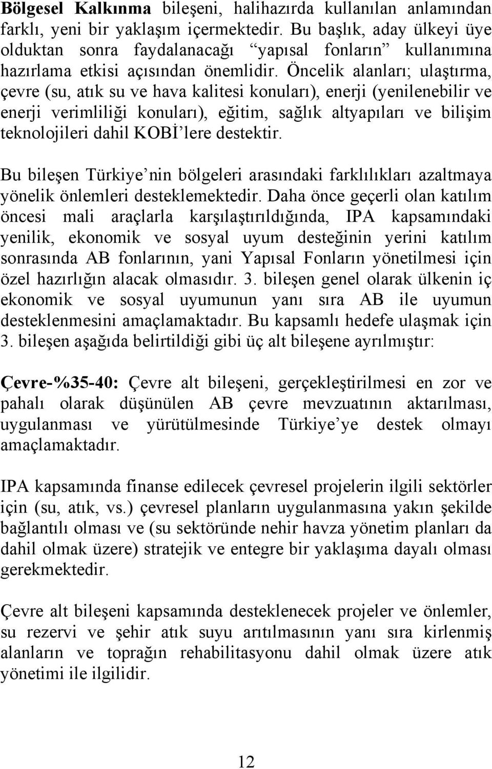 Öncelik alanları; ulaştırma, çevre (su, atık su ve hava kalitesi konuları), enerji (yenilenebilir ve enerji verimliliği konuları), eğitim, sağlık altyapıları ve bilişim teknolojileri dahil KOBİ lere