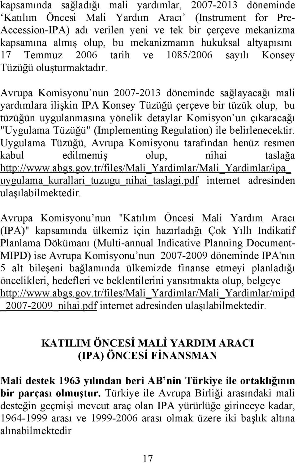 Avrupa Komisyonu nun 2007-2013 döneminde sağlayacağı mali yardımlara ilişkin IPA Konsey Tüzüğü çerçeve bir tüzük olup, bu tüzüğün uygulanmasına yönelik detaylar Komisyon un çıkaracağı "Uygulama