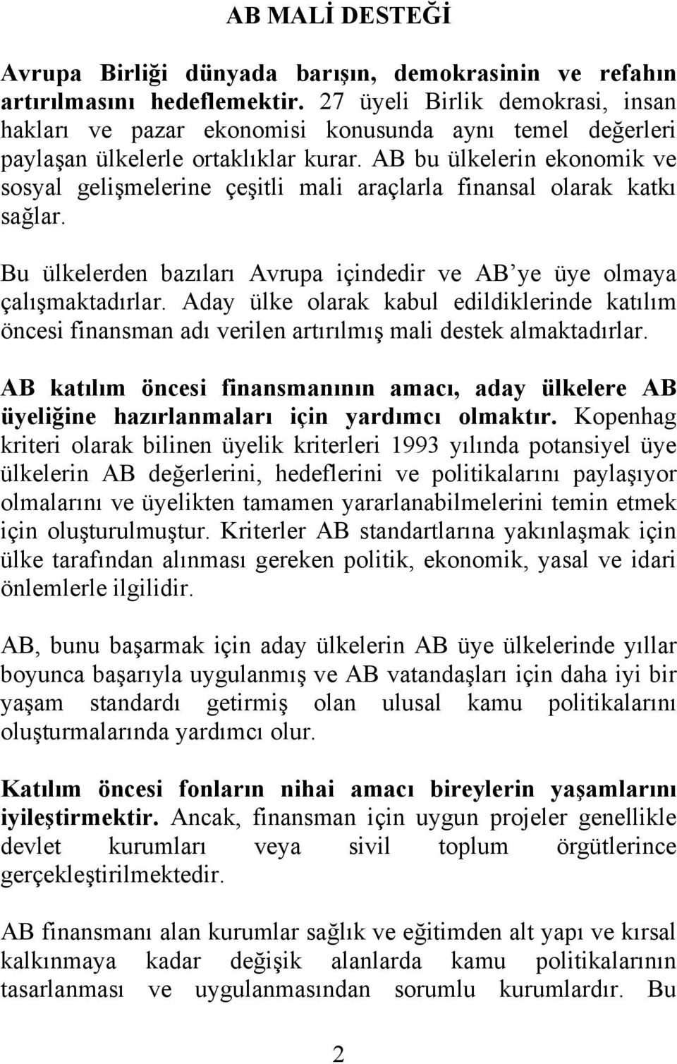 AB bu ülkelerin ekonomik ve sosyal gelişmelerine çeşitli mali araçlarla finansal olarak katkı sağlar. Bu ülkelerden bazıları Avrupa içindedir ve AB ye üye olmaya çalışmaktadırlar.