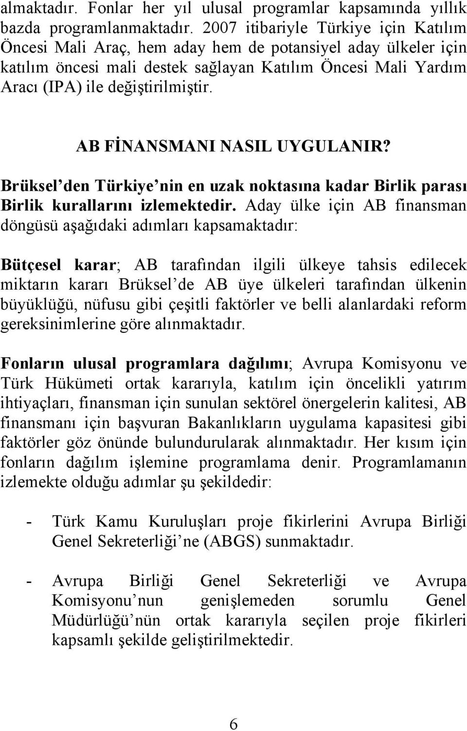 AB FİNANSMANI NASIL UYGULANIR? Brüksel den Türkiye nin en uzak noktasına kadar Birlik parası Birlik kurallarını izlemektedir.