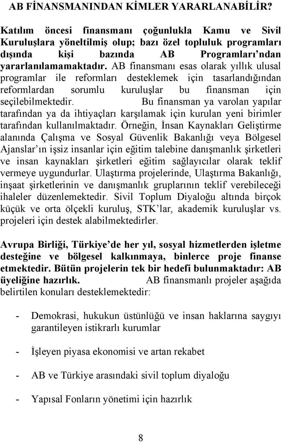 AB finansmanı esas olarak yıllık ulusal programlar ile reformları desteklemek için tasarlandığından reformlardan sorumlu kuruluşlar bu finansman için seçilebilmektedir.