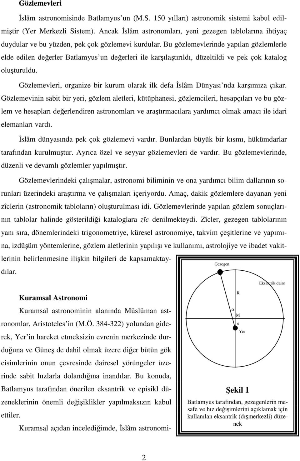 Bu gözlemevlerinde yapılan gözlemlerle elde edilen değerler Batlamyus un değerleri ile karşılaştırıldı, düzeltildi ve pek çok katalog oluşturuldu.