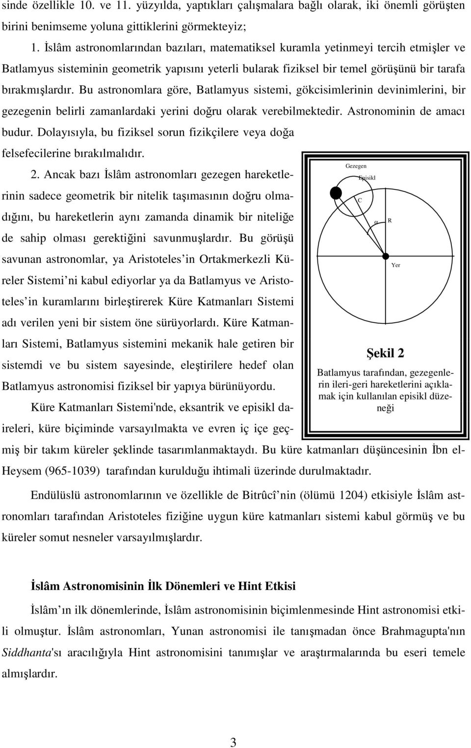 Bu astronomlara göre, Batlamyus sistemi, gökcisimlerinin devinimlerini, bir gezegenin belirli zamanlardaki yerini doğru olarak verebilmektedir. Astronominin de amacı budur.