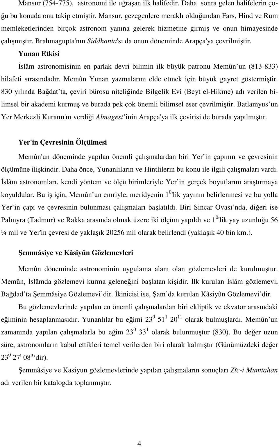 Brahmagupta'nın Siddhanta'sı da onun döneminde Arapça'ya çevrilmiştir. Yunan Etkisi Đslâm astronomisinin en parlak devri bilimin ilk büyük patronu Memûn un (813-833) hilafeti sırasındadır.