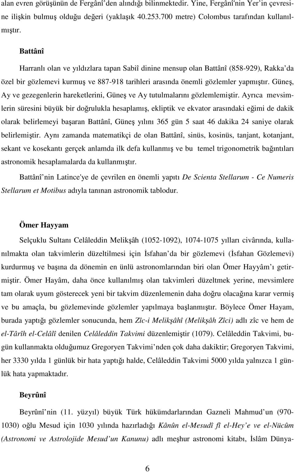 Güneş, Ay ve gezegenlerin hareketlerini, Güneş ve Ay tutulmalarını gözlemlemiştir.