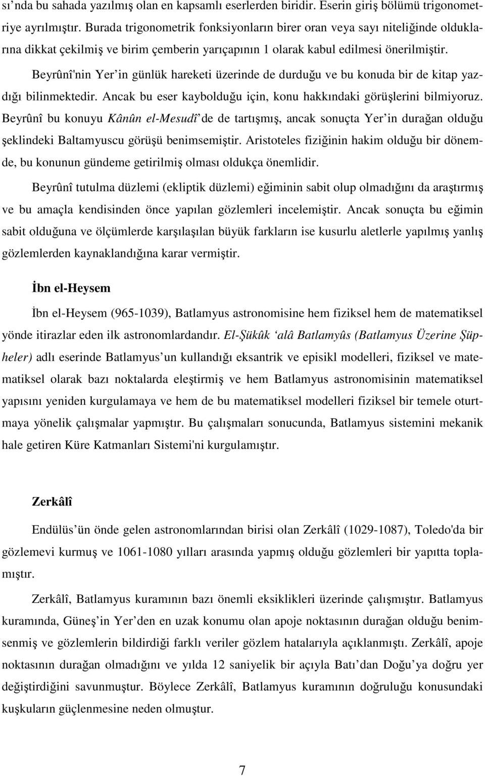 Beyrûnî'nin Yer in günlük hareketi üzerinde de durduğu ve bu konuda bir de kitap yazdığı bilinmektedir. Ancak bu eser kaybolduğu için, konu hakkındaki görüşlerini bilmiyoruz.