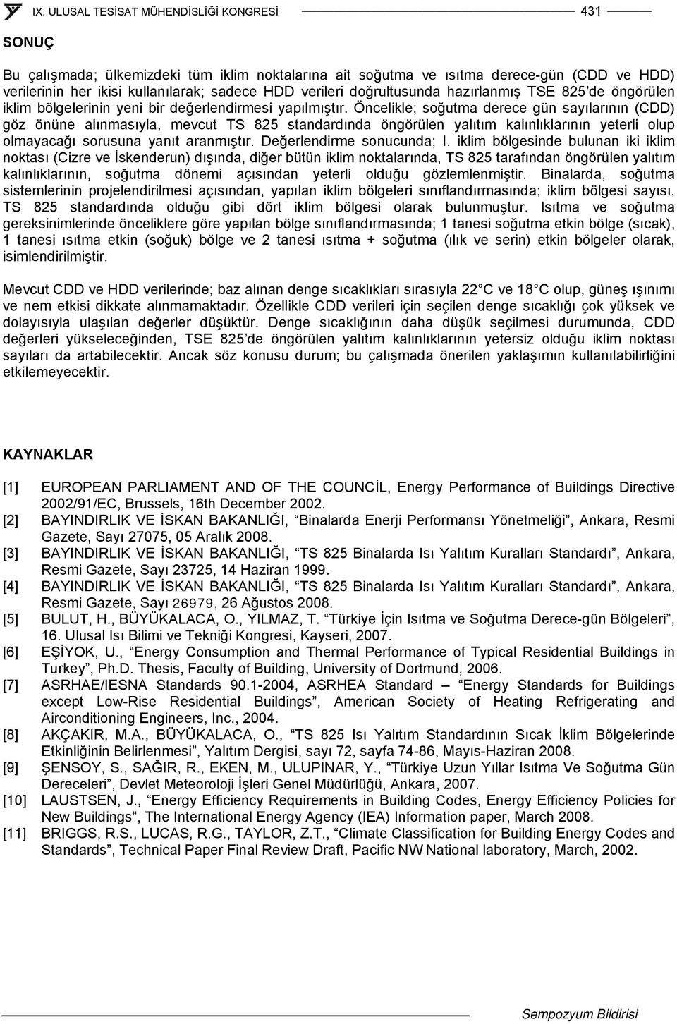 Önelikle; soğutma deree gün sayılarının (CDD) göz önüne alınmasıyla, mevut TS 825 standardında öngörülen yalıtım kalınlıklarının yeterli olup olmayaağı sorusuna yanıt aranmıştır.