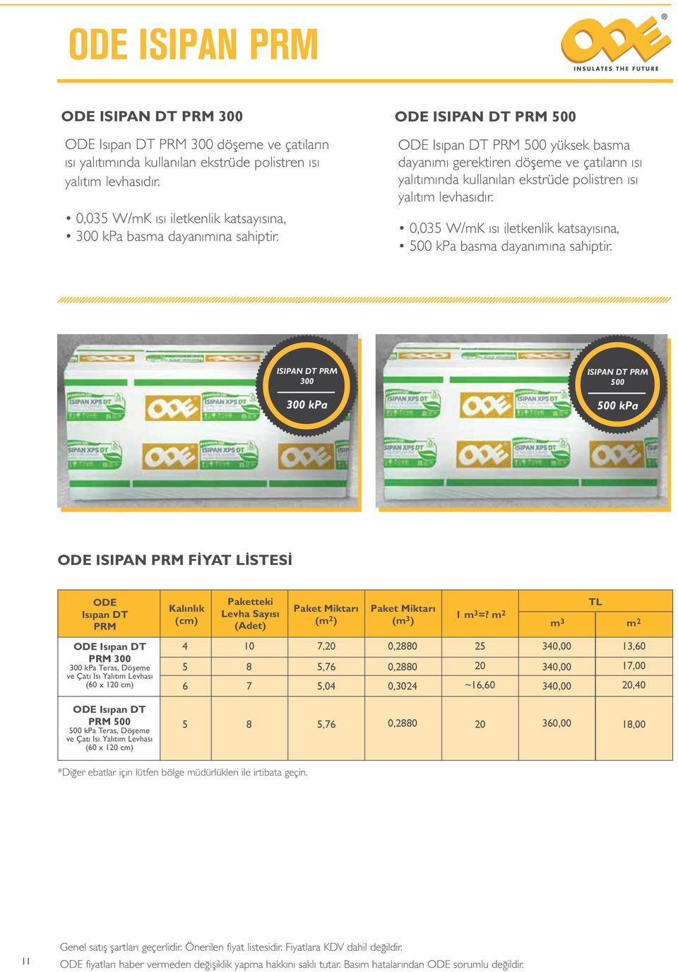 ODE ISIPAN DT PRM 500 ODE Isıpan DT PRM 500 yüksek basma dayanımı gerektiren döşeme ve çatıların ısı yalıtımında kullanılan ekstrüde polistren ısı yalıtım levhasıdır.