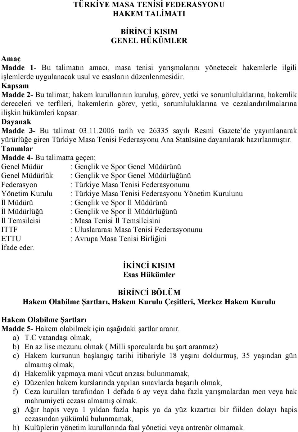 Kapsam Madde 2- Bu talimat; hakem kurullarının kuruluş, görev, yetki ve sorumluluklarına, hakemlik dereceleri ve terfileri, hakemlerin görev, yetki, sorumluluklarına ve cezalandırılmalarına ilişkin