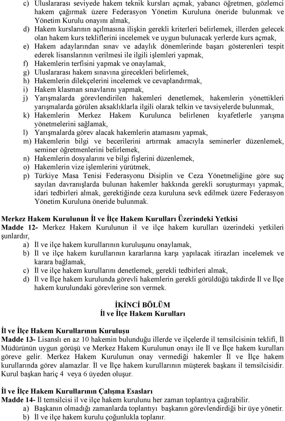 dönemlerinde başarı gösterenleri tespit ederek lisanslarının verilmesi ile ilgili işlemleri yapmak, f) Hakemlerin terfisini yapmak ve onaylamak, g) Uluslararası hakem sınavına girecekleri belirlemek,