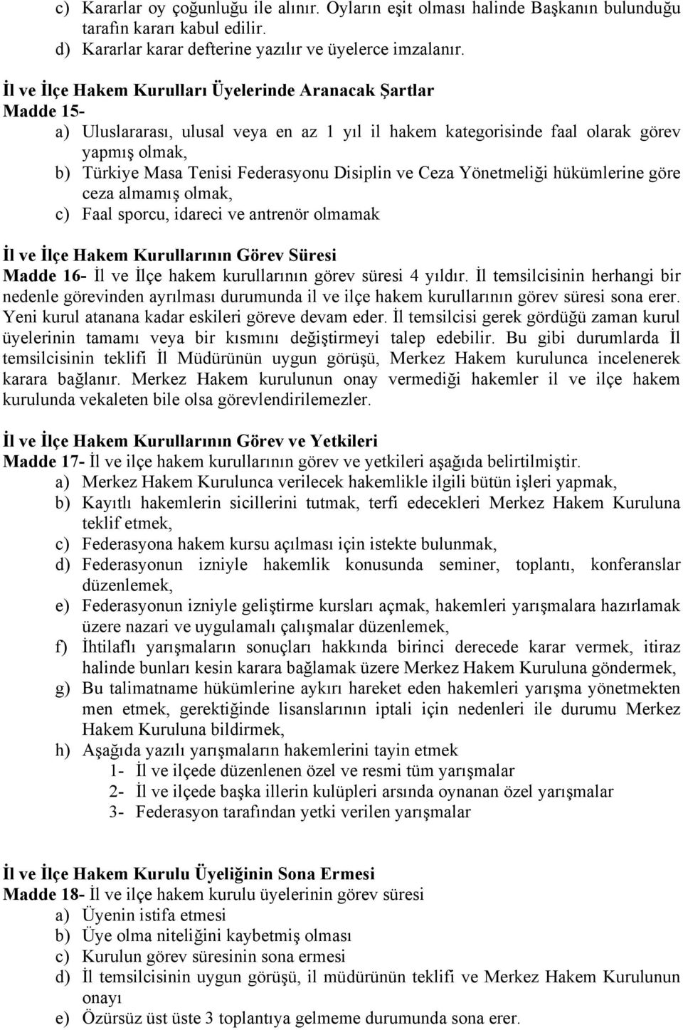 Disiplin ve Ceza Yönetmeliği hükümlerine göre ceza almamış olmak, c) Faal sporcu, idareci ve antrenör olmamak İl ve İlçe Hakem Kurullarının Görev Süresi Madde 16- İl ve İlçe hakem kurullarının görev