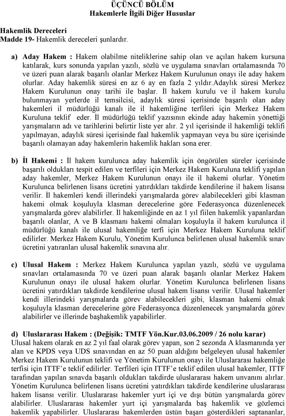 ortalamasında 70 ve üzeri puan alarak başarılı olanlar Merkez Hakem Kurulunun onayı ile aday hakem olurlar. Aday hakemlik süresi en az 6 ay en fazla 2 yıldır.