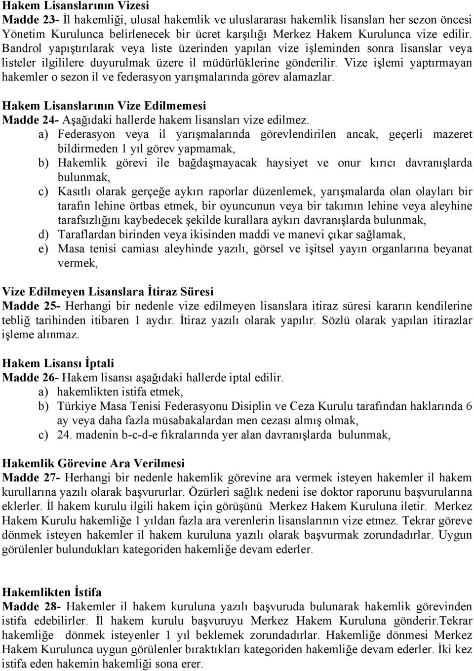 Vize işlemi yaptırmayan hakemler o sezon il ve federasyon yarışmalarında görev alamazlar. Hakem Lisanslarının Vize Edilmemesi Madde 24- Aşağıdaki hallerde hakem lisansları vize edilmez.