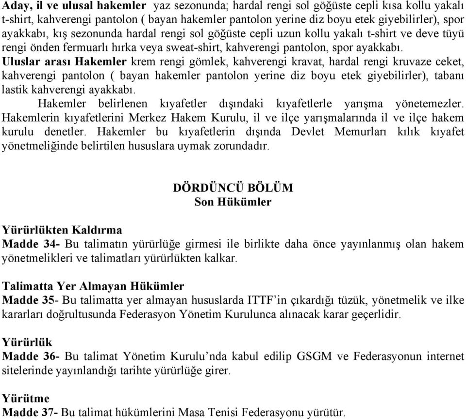 Uluslar arası Hakemler krem rengi gömlek, kahverengi kravat, hardal rengi kruvaze ceket, kahverengi pantolon ( bayan hakemler pantolon yerine diz boyu etek giyebilirler), tabanı lastik kahverengi