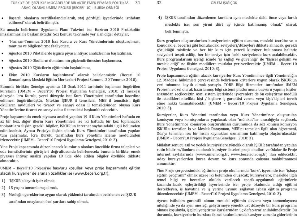 Söz konusu takvimde yer alan diğer detaylar; Haziran-Temmuz 2010 İcra Kurulu ve Kurs Yönetimlerinin oluşturulması, tanıtımı ve bilgilendirme faaliyetleri, Ağustos 2010 Pilot illerde işgücü piyasa