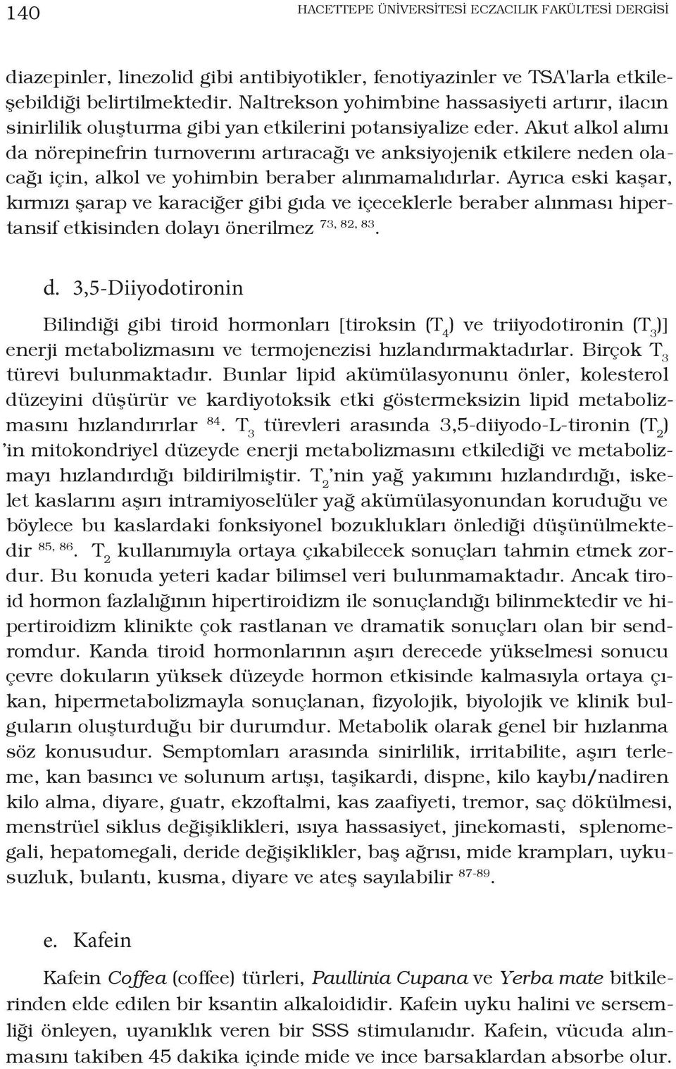 Akut alkol alımı da nörepinefrin turnoverını artıracağı ve anksiyojenik etkilere neden olacağı için, alkol ve yohimbin beraber alınmamalıdırlar.