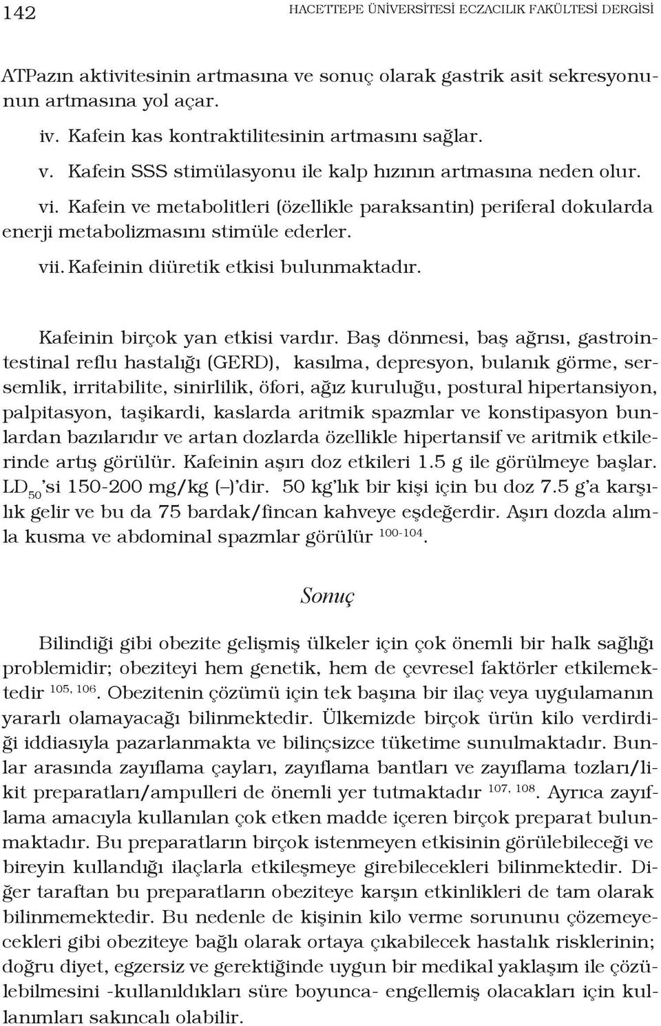 Kafein ve metabolitleri (özellikle paraksantin) periferal dokularda enerji metabolizmasını stimüle ederler. vii. Kafeinin diüretik etkisi bulunmaktadır. Kafeinin birçok yan etkisi vardır.