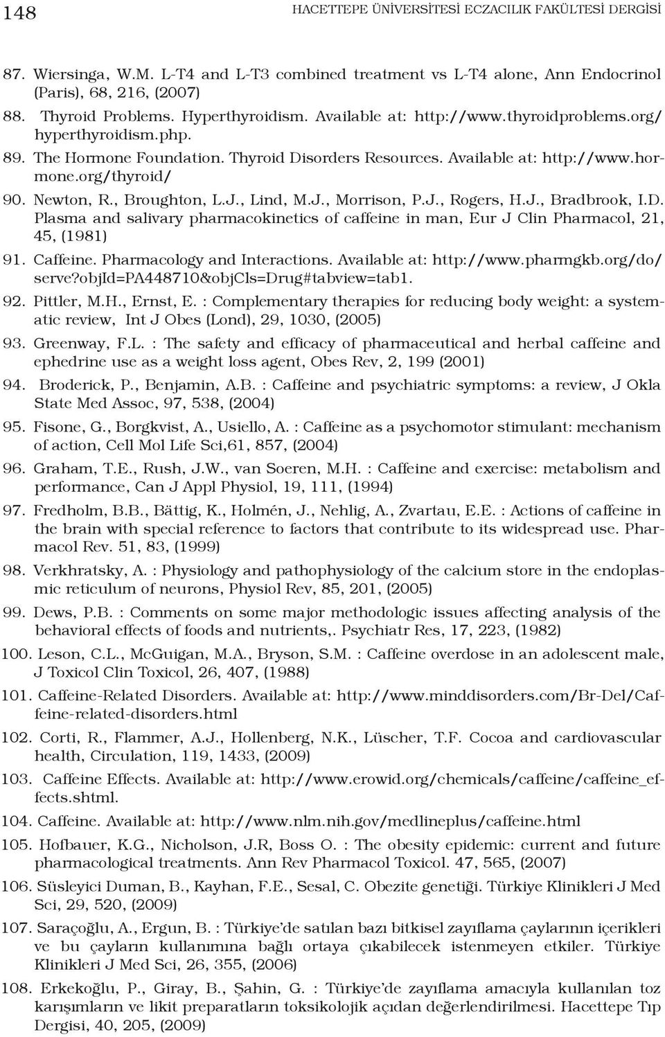 Newton, R., Broughton, L.J., Lind, M.J., Morrison, P.J., Rogers, H.J., Bradbrook, I.D. Plasma and salivary pharmacokinetics of caffeine in man, Eur J Clin Pharmacol, 21, 45, (1981) 91. Caffeine.