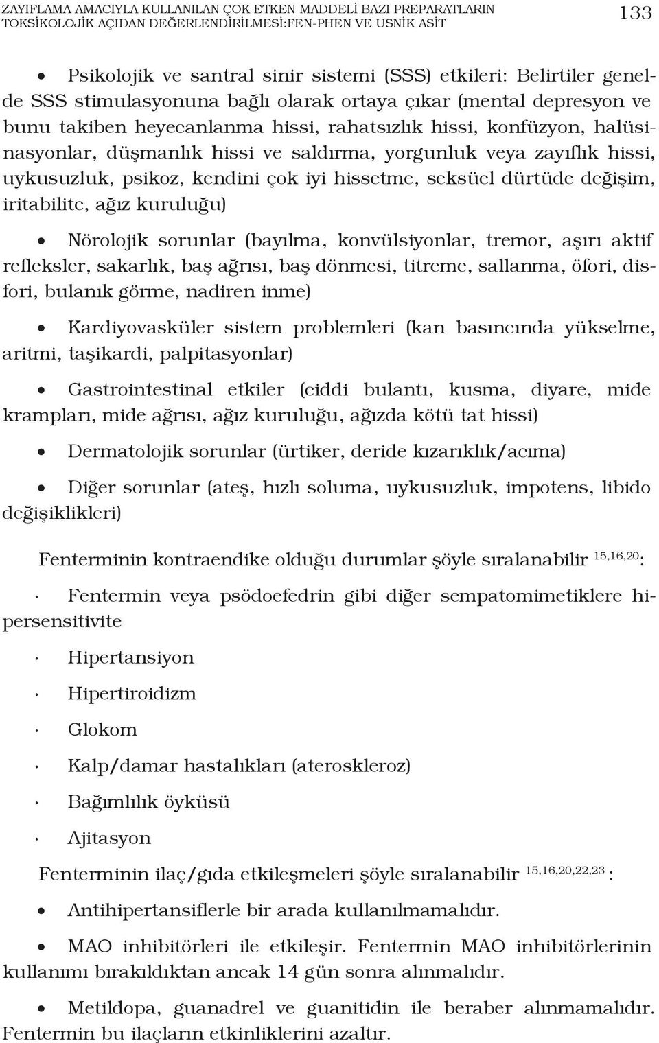 zayıflık hissi, uykusuzluk, psikoz, kendini çok iyi hissetme, seksüel dürtüde değişim, iritabilite, ağız kuruluğu) Nörolojik sorunlar (bayılma, konvülsiyonlar, tremor, aşırı aktif refleksler,