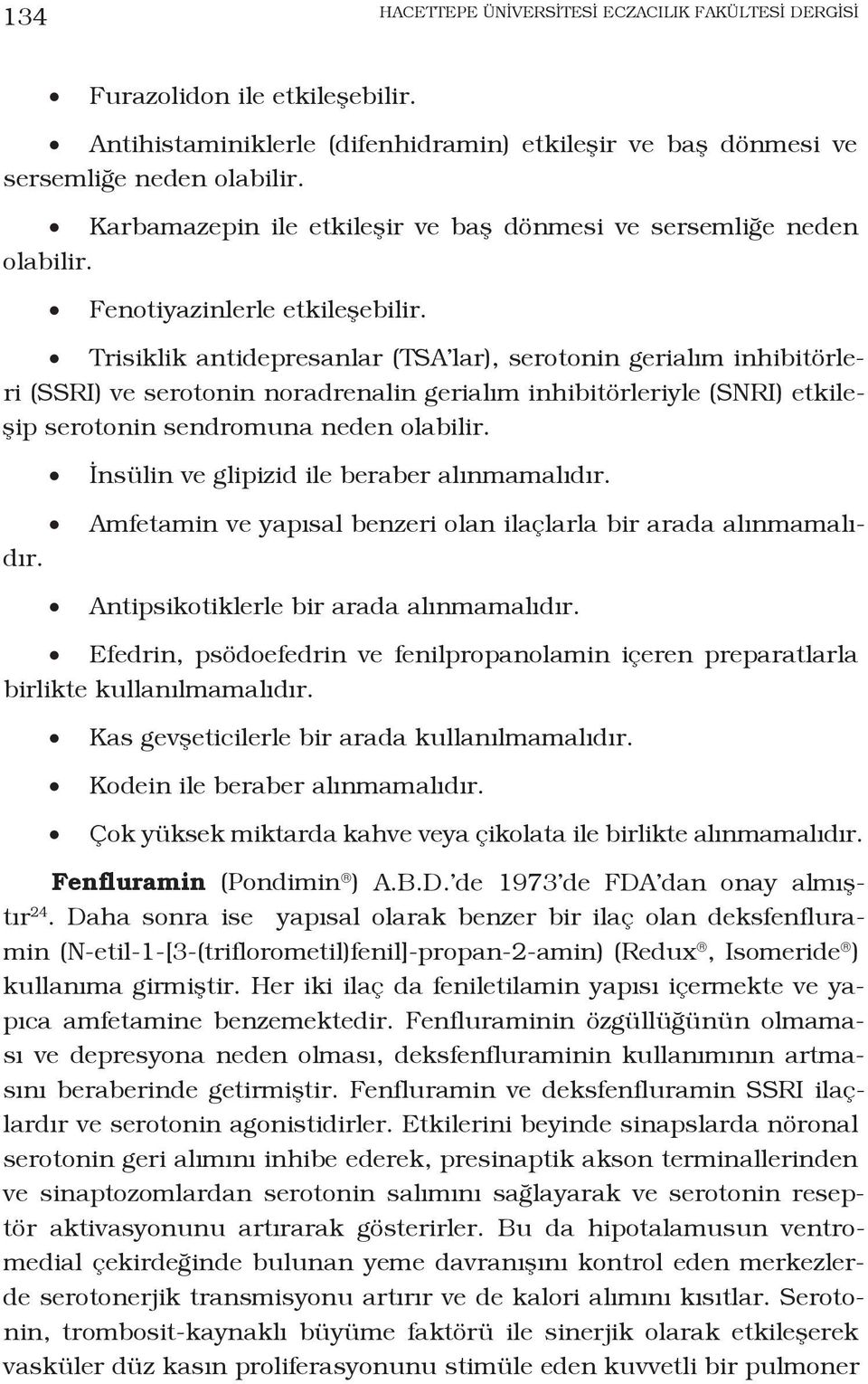 Trisiklik antidepresanlar (TSA lar), serotonin gerialım inhibitörleri (SSRI) ve serotonin noradrenalin gerialım inhibitörleriyle (SNRI) etkileşip serotonin sendromuna neden olabilir.