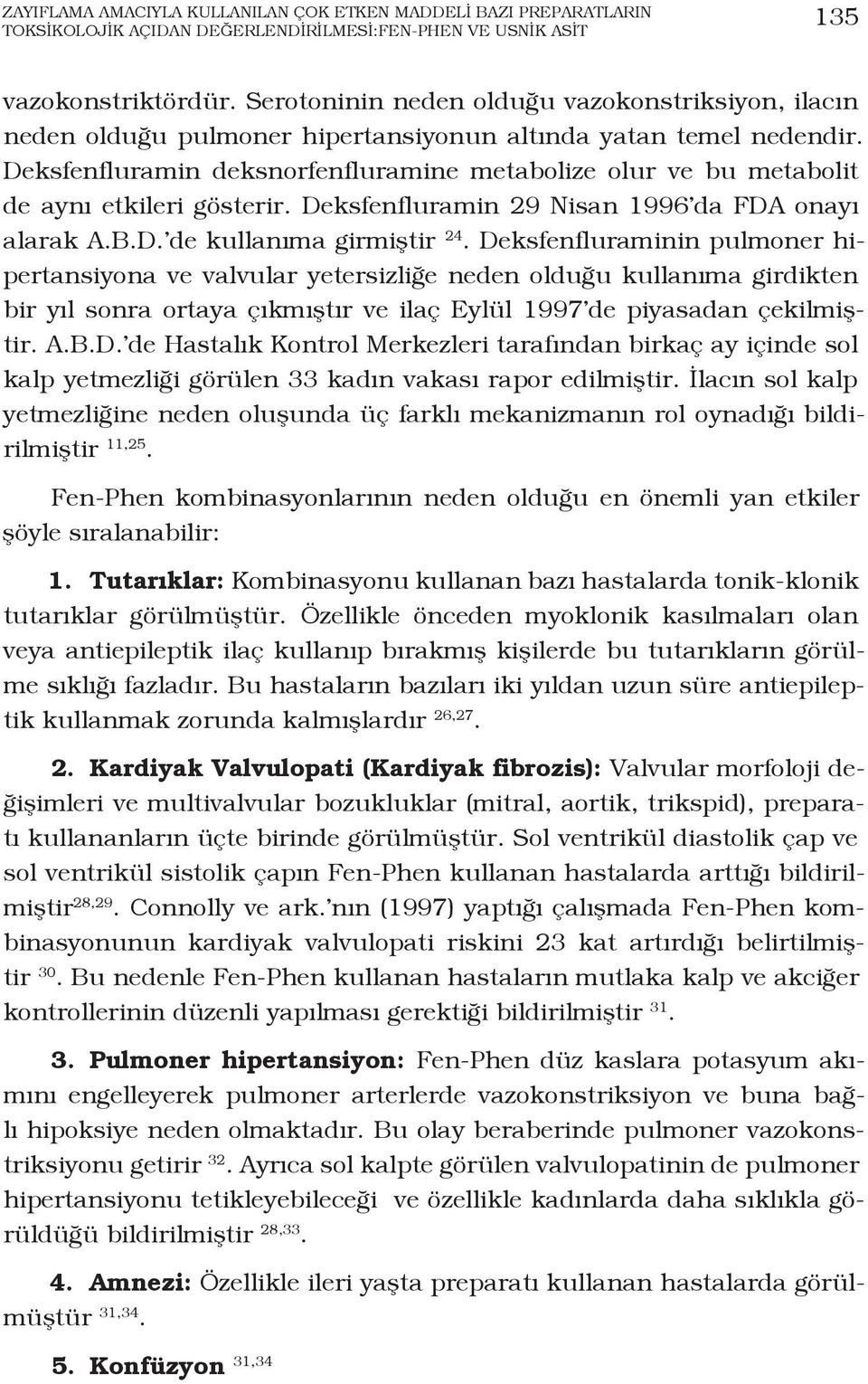 Deksfenfluramin deksnorfenfluramine metabolize olur ve bu metabolit de aynı etkileri gösterir. Deksfenfluramin 29 Nisan 1996 da FDA onayı alarak A.B.D. de kullanıma girmiştir 24.