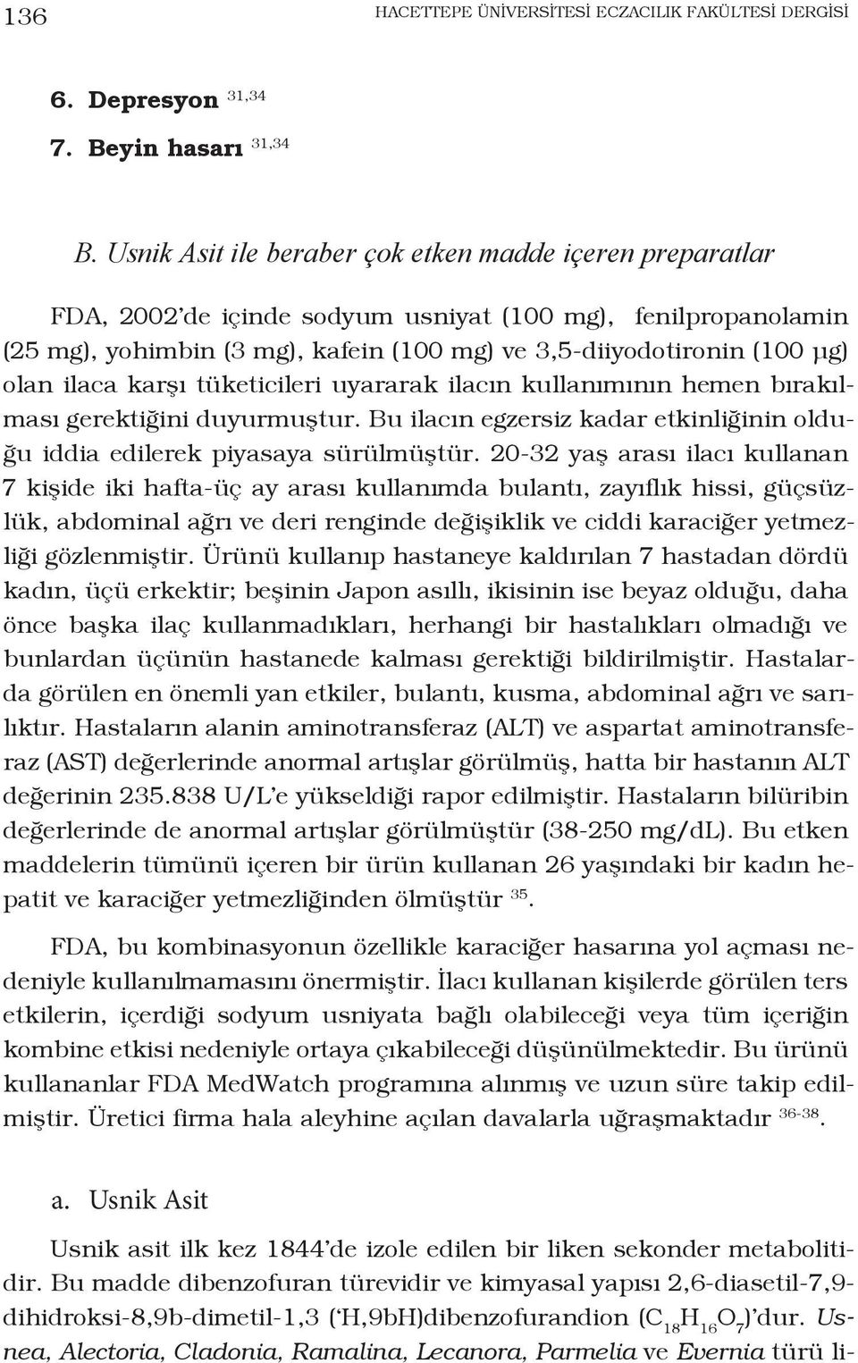 ilaca karşı tüketicileri uyararak ilacın kullanımının hemen bırakılması gerektiğini duyurmuştur. Bu ilacın egzersiz kadar etkinliğinin olduğu iddia edilerek piyasaya sürülmüştür.