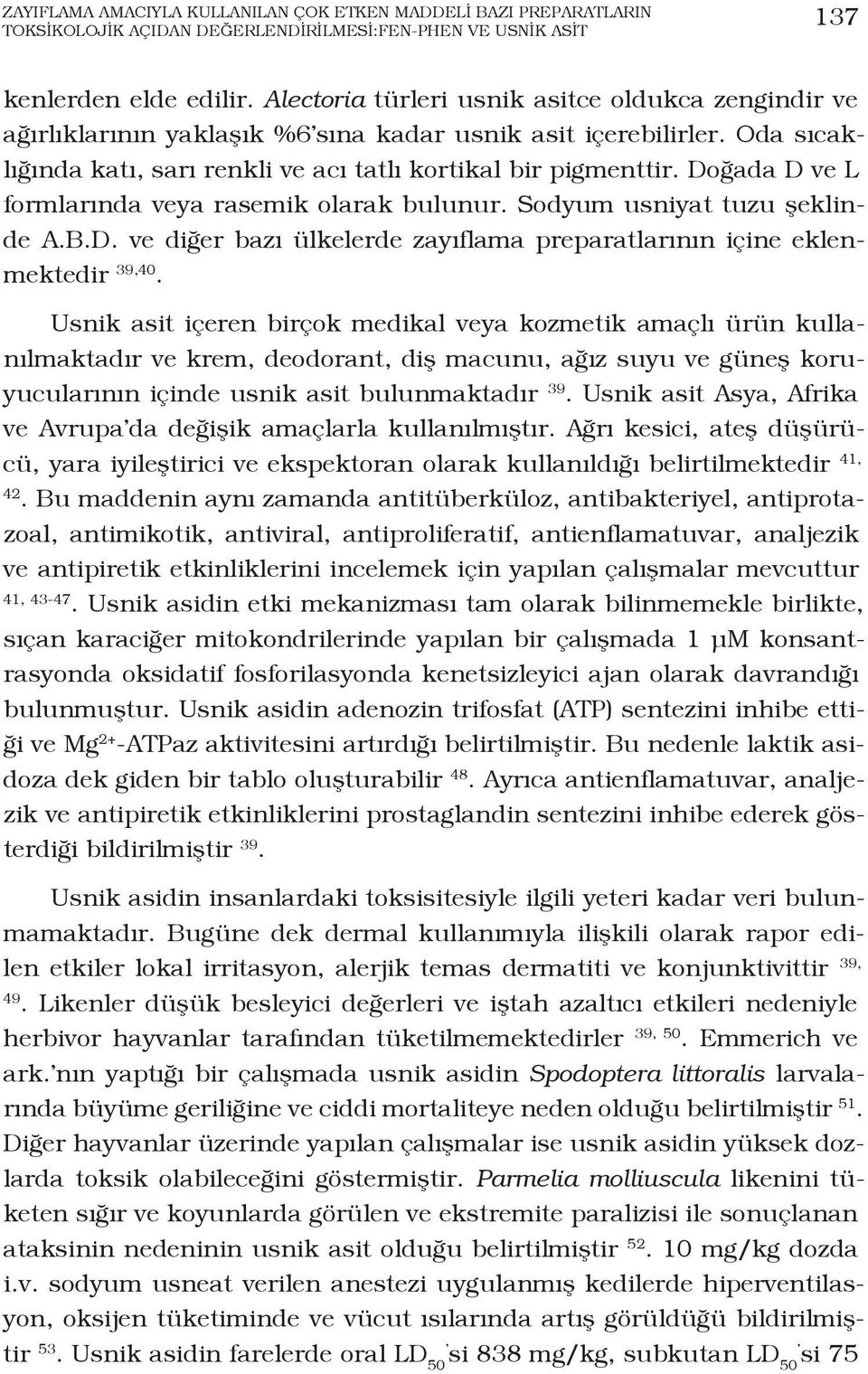 Doğada D ve L formlarında veya rasemik olarak bulunur. Sodyum usniyat tuzu şeklinde A.B.D. ve diğer bazı ülkelerde zayıflama preparatlarının içine eklenmektedir 39,40.