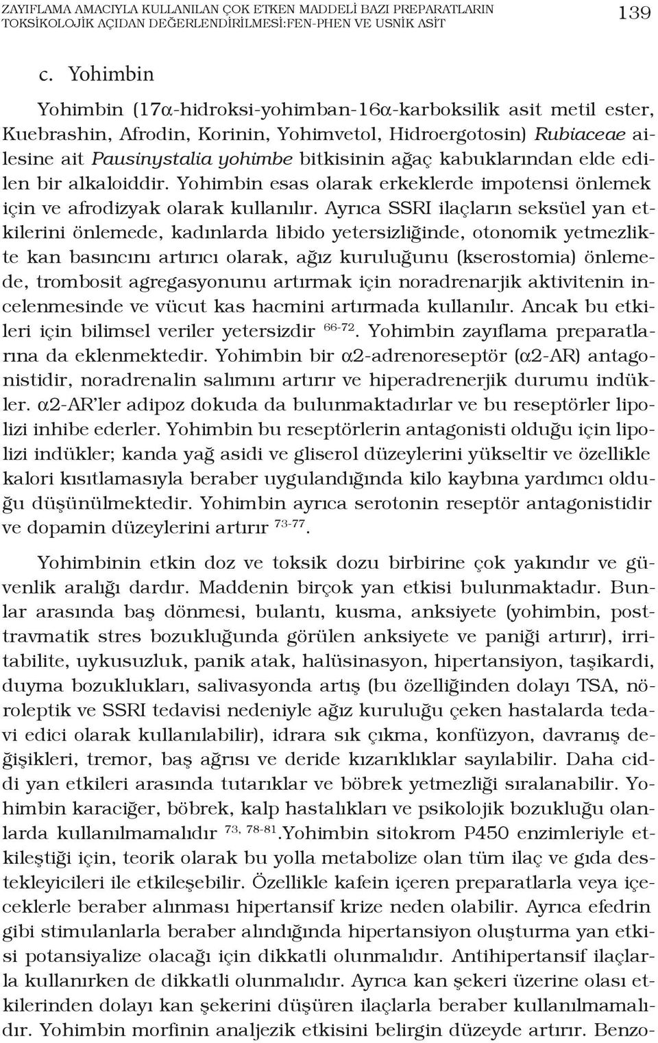 kabuklarından elde edilen bir alkaloiddir. Yohimbin esas olarak erkeklerde impotensi önlemek için ve afrodizyak olarak kullanılır.