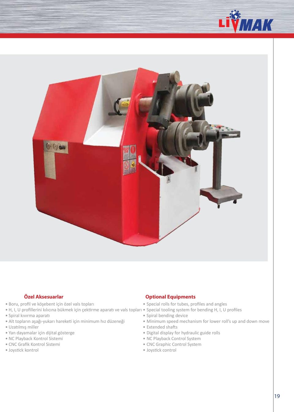 için minimum hız düzeneği Minimum speed mechanism for lower roll s up and down move Uzatılmış miller Extended shafts Yan dayamalar için dijital gösterge Digital display