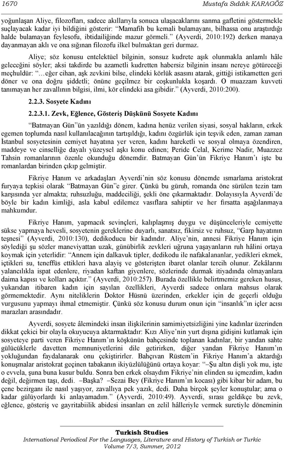 Aliye; söz konusu entelektüel bilginin, sonsuz kudrete aģık olunmakla anlamlı hâle geleceğini söyler; aksi takdirde bu azametli kudretten habersiz bilginin insanı nereye götüreceği meçhuldür: eğer