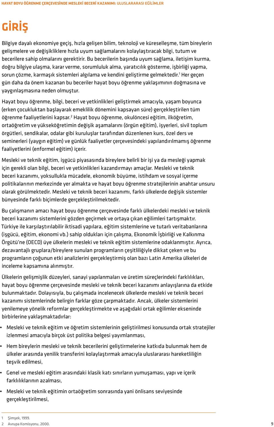 Bu becerilerin başında uyum sağlama, iletişim kurma, doğru bilgiye ulaşma, karar verme, sorumluluk alma, yaratıcılık gösterme, işbirliği yapma, sorun çözme, karmaşık sistemleri algılama ve kendini