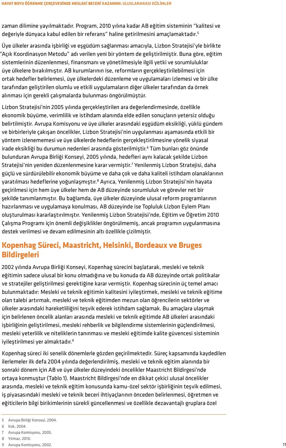 5 Üye ülkeler arasında işbirliği ve eşgüdüm sağlanması amacıyla, Lizbon Stratejisi yle birlikte Açık Koordinasyon Metodu adı verilen yeni bir yöntem de geliştirilmiştir.