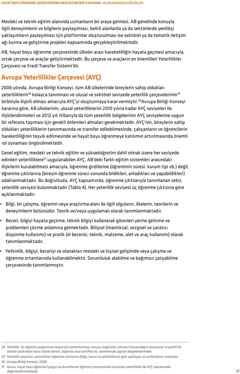 gerçekleştirilmektedir. AB, hayat boyu öğrenme çerçevesinde ülkeler arası hareketliliğin hayata geçmesi amacıyla, ortak çerçeve ve araçlar geliştirmektedir.