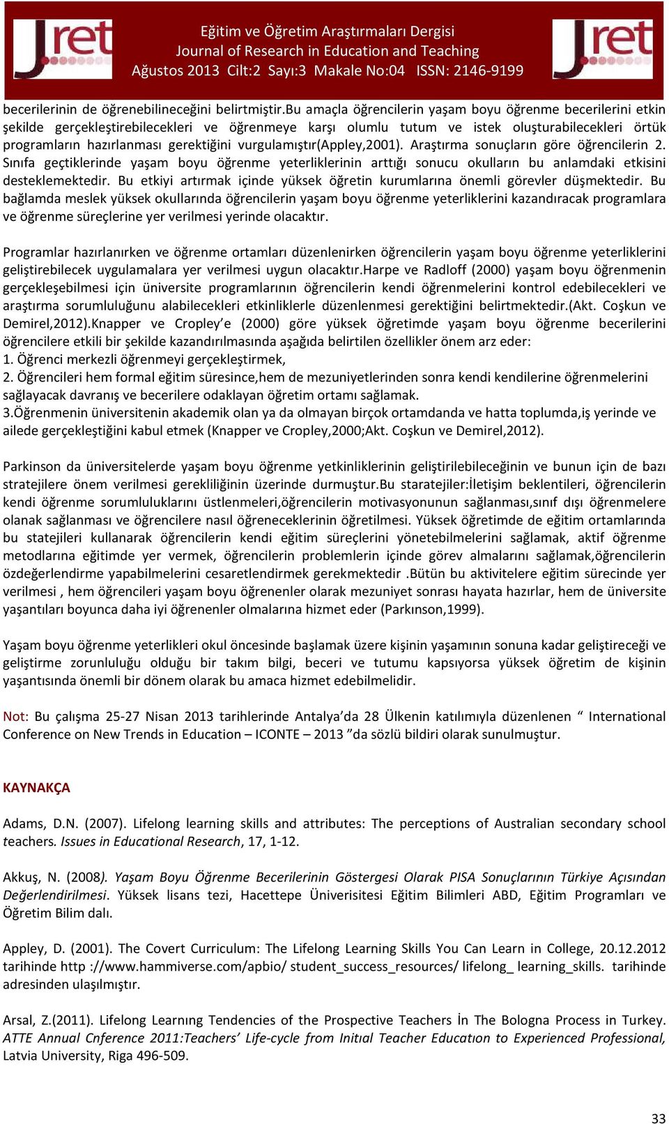 vurgulamıştır(appley,2001). Araştırma sonuçların göre öğrencilerin 2. Sınıfa geçtiklerinde yaşam boyu öğrenme yeterliklerinin arttığı sonucu okulların bu anlamdaki etkisini desteklemektedir.