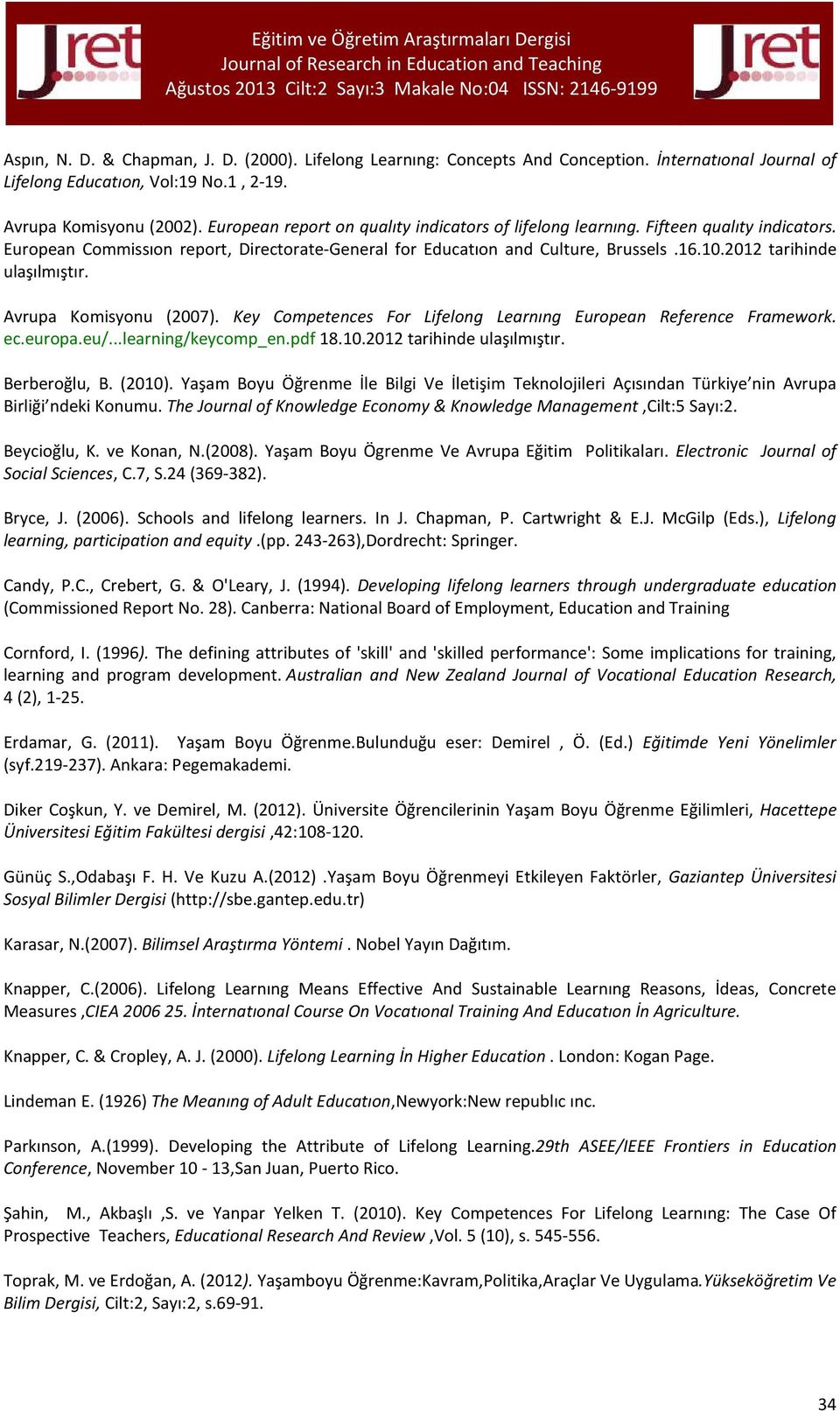 2012 tarihinde ulaşılmıştır. Avrupa Komisyonu (2007). Key Competences For Lifelong Learnıng European Reference Framework. ec.europa.eu/...learning/keycomp_en.pdf 18.10.2012 tarihinde ulaşılmıştır. Berberoğlu, B.