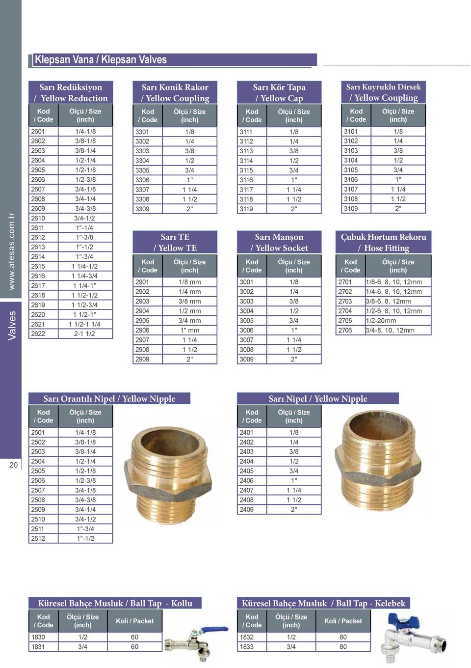 2616 1 1/4-3/4 2617 1 1/4-1" 2618 1 1/2-1/2 2619 1 1/2-3/4 2620 1 1/2-1" 2621 1 1/2-1 1/4 2622 2-1 1/2 3301 1/8 3302 1/4 3303 3/8 3304 1/2 3305 3/4 3306 1" 3307 1 1/4 3308 1 1/2 3309 2" Sarı TE /