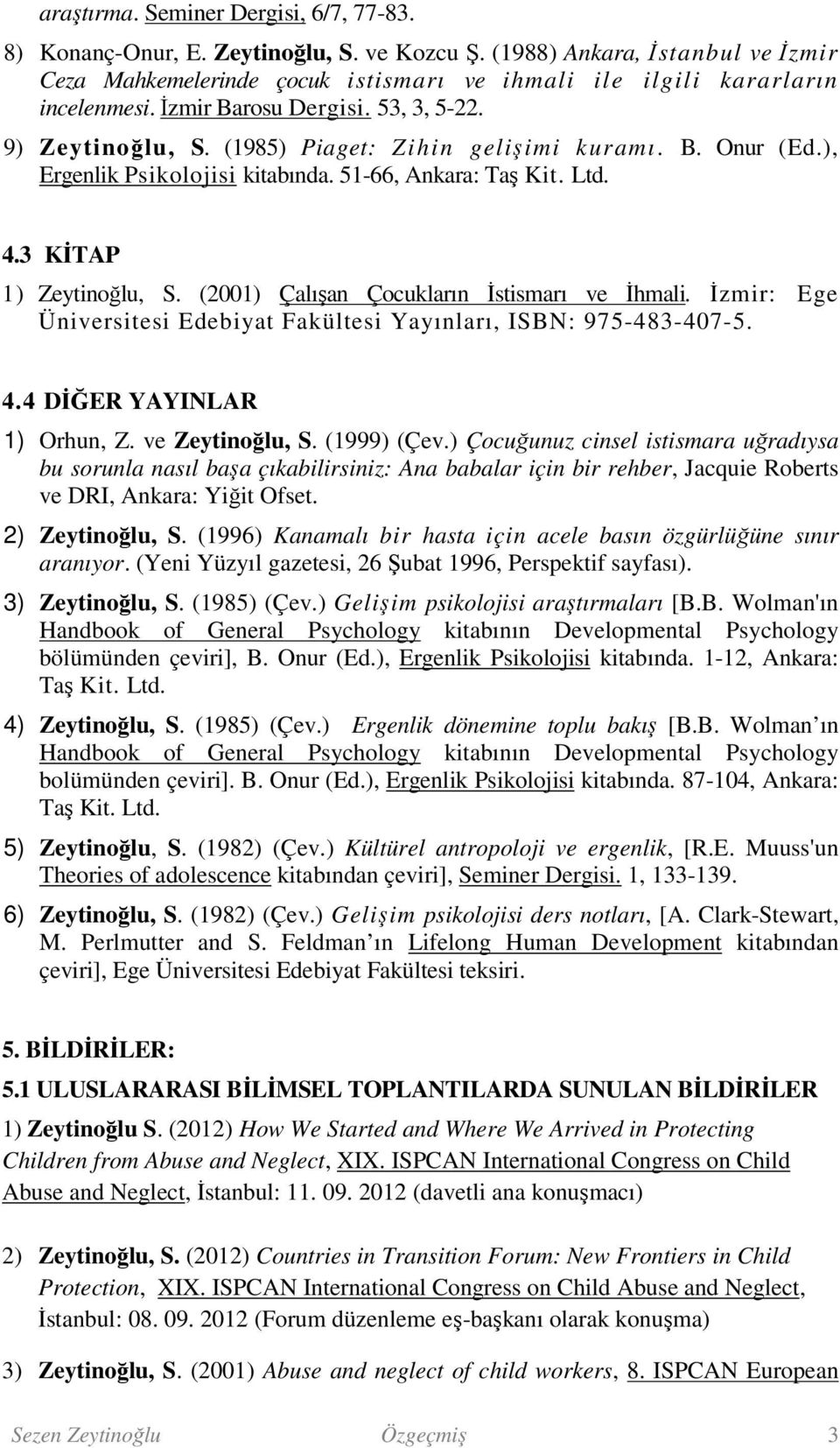 (2001) Çalışan Çocukların İstismarı ve İhmali. İzmir: Ege Üniversitesi Edebiyat Fakültesi Yayınları, ISBN: 975-483-407-5. 4.4 DİĞER YAYINLAR 1) Orhun, Z. ve Zeytinoğlu, S. (1999) (Çev.