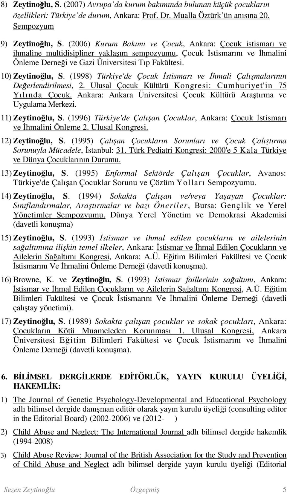 10) Zeytinoğlu, S. (1998) Türkiye'de Çocuk İstismarı ve İhmali Çalışmalarının Değerlendirilmesi, 2. Ulusal Çocuk Kültürü Kongresi: Cumhuriyet'in 75 Yılında Çocuk.