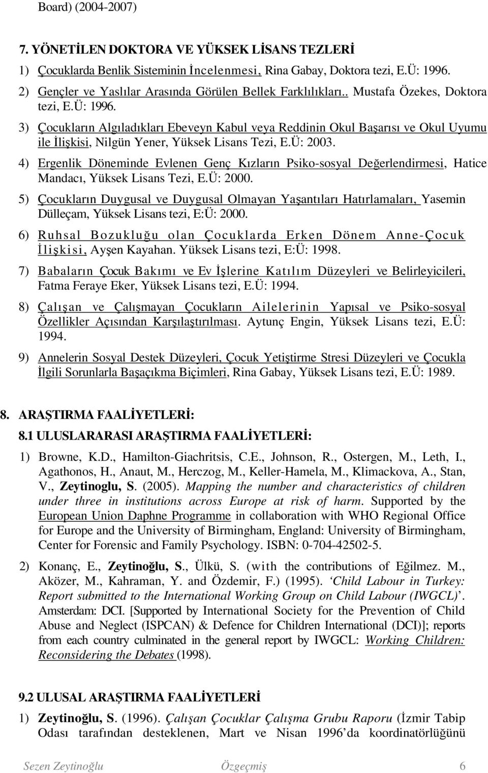 3) Çocukların Algıladıkları Ebeveyn Kabul veya Reddinin Okul Başarısı ve Okul Uyumu ile İlişkisi, Nilgün Yener, Yüksek Lisans Tezi, E.Ü: 2003.