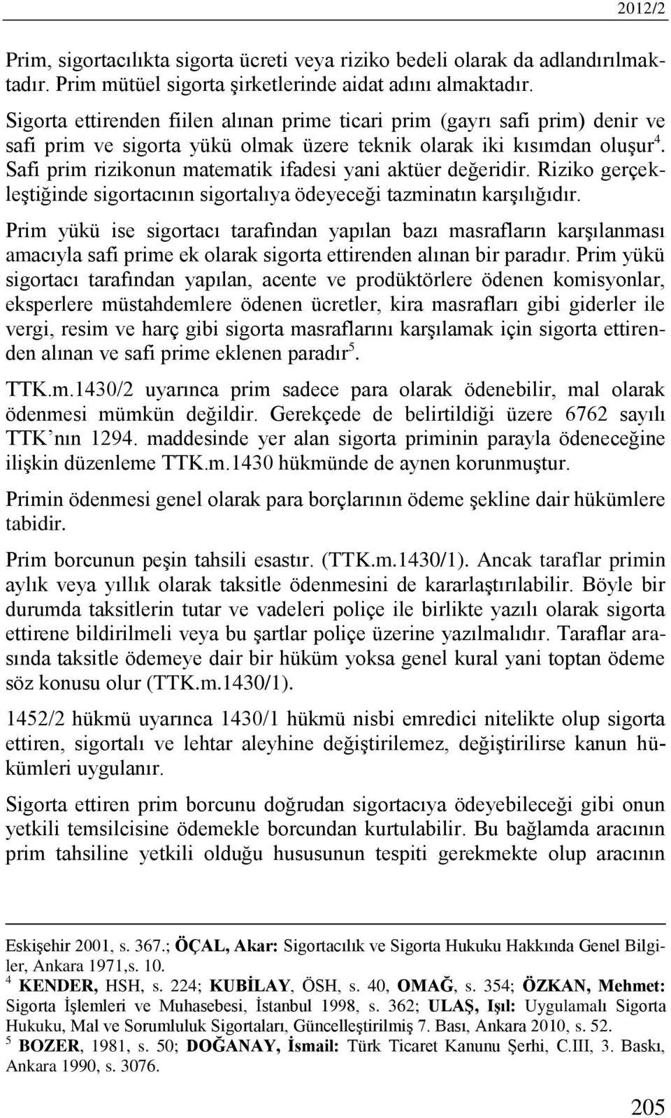 Safi prim rizikonun matematik ifadesi yani aktüer değeridir. Riziko gerçekleştiğinde sigortacının sigortalıya ödeyeceği tazminatın karşılığıdır.