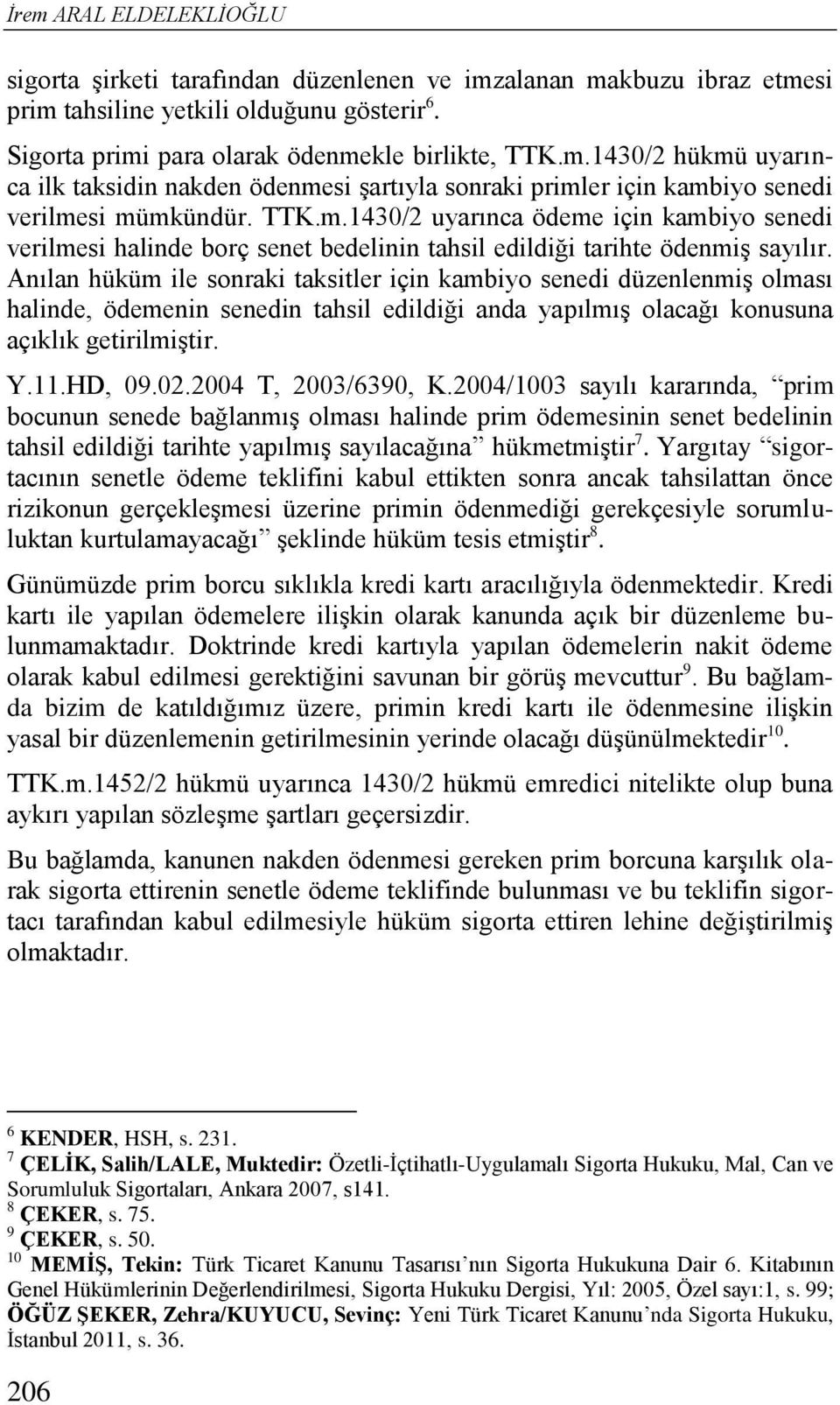 Anılan hüküm ile sonraki taksitler için kambiyo senedi düzenlenmiş olması halinde, ödemenin senedin tahsil edildiği anda yapılmış olacağı konusuna açıklık getirilmiştir. Y.11.HD, 09.02.