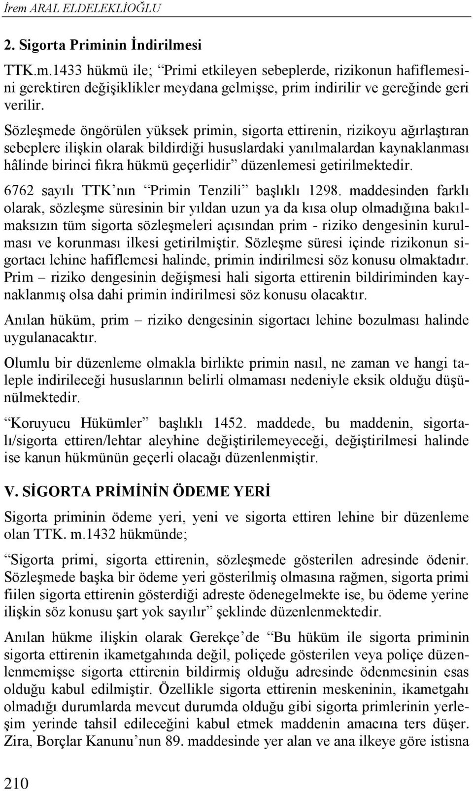 düzenlemesi getirilmektedir. 6762 sayılı TTK nın Primin Tenzili başlıklı 1298.