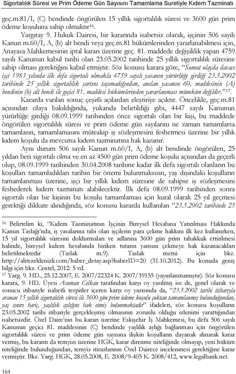 maddede değişiklik yapan 4759 sayılı Kanunun kabul tarihi olan 23.05.2002 tarihinde 25 yıllık sigortalılık süresine sahip olması gerektiğini kabul etmiştir.