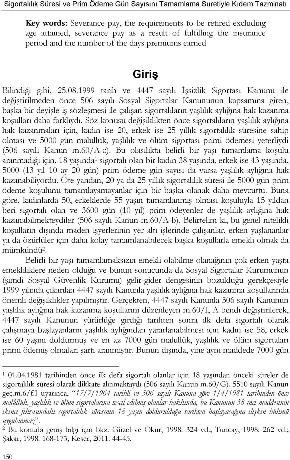 1999 tarih ve 4447 sayılı İşsizlik Sigortası Kanunu ile değiştirilmeden önce 506 sayılı Sosyal Sigortalar Kanununun kapsamına giren, başka bir deyişle iş sözleşmesi ile çalışan sigortalıların