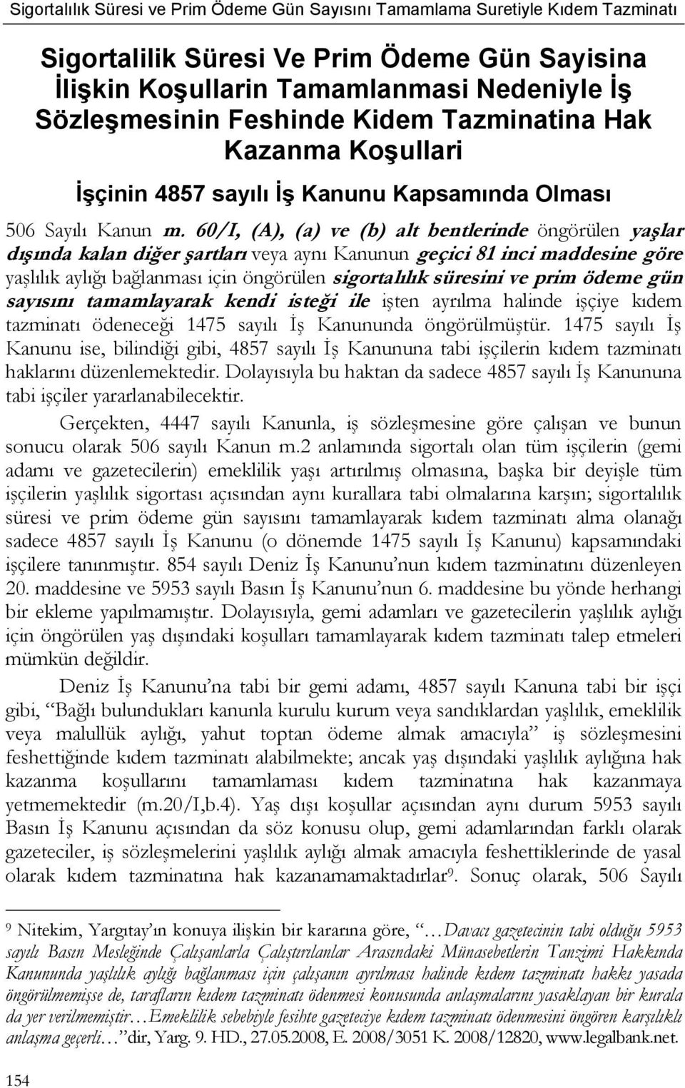 60/I, (A), (a) ve (b) alt bentlerinde öngörülen yaşlar dışında kalan diğer şartları veya aynı Kanunun geçici 81 inci maddesine göre yaşlılık aylığı bağlanması için öngörülen sigortalılık süresini ve