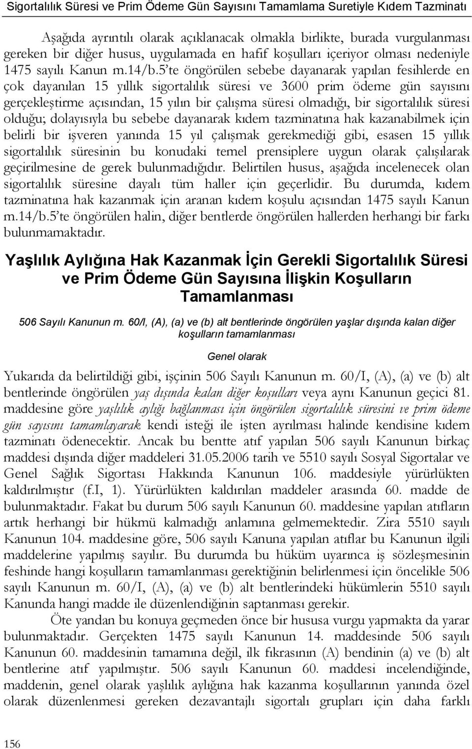 sigortalılık süresi olduğu; dolayısıyla bu sebebe dayanarak kıdem tazminatına hak kazanabilmek için belirli bir işveren yanında 15 yıl çalışmak gerekmediği gibi, esasen 15 yıllık sigortalılık