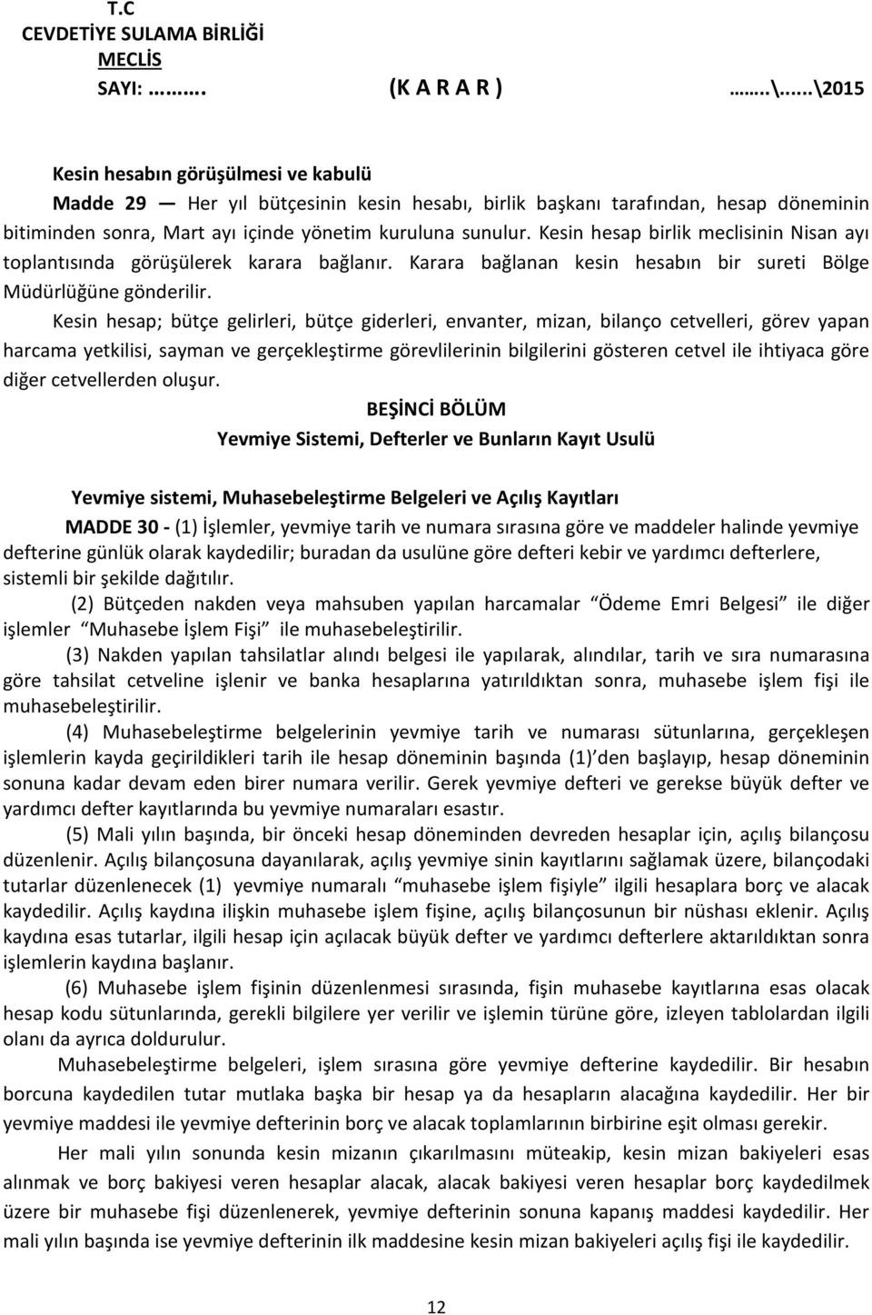 Kesin hesap; bütçe gelirleri, bütçe giderleri, envanter, mizan, bilanço cetvelleri, görev yapan harcama yetkilisi, sayman ve gerçekleştirme görevlilerinin bilgilerini gösteren cetvel ile ihtiyaca