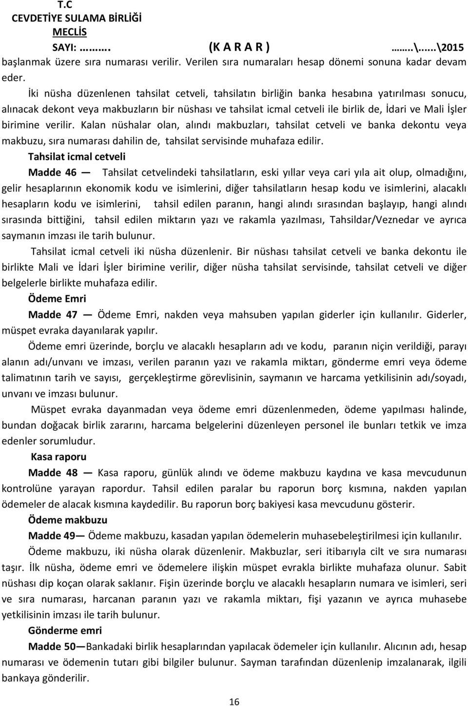 birimine verilir. Kalan nüshalar olan, alındı makbuzları, tahsilat cetveli ve banka dekontu veya makbuzu, sıra numarası dahilin de, tahsilat servisinde muhafaza edilir.