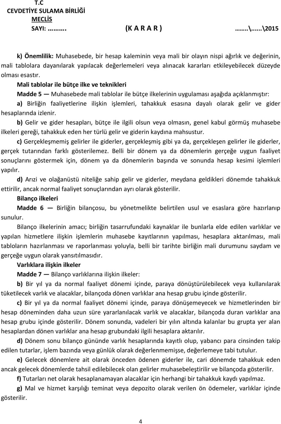 Mali tablolar ile bütçe ilke ve teknikleri Madde 5 Muhasebede mali tablolar ile bütçe ilkelerinin uygulaması aşağıda açıklanmıştır: a) Birliğin faaliyetlerine ilişkin işlemleri, tahakkuk esasına