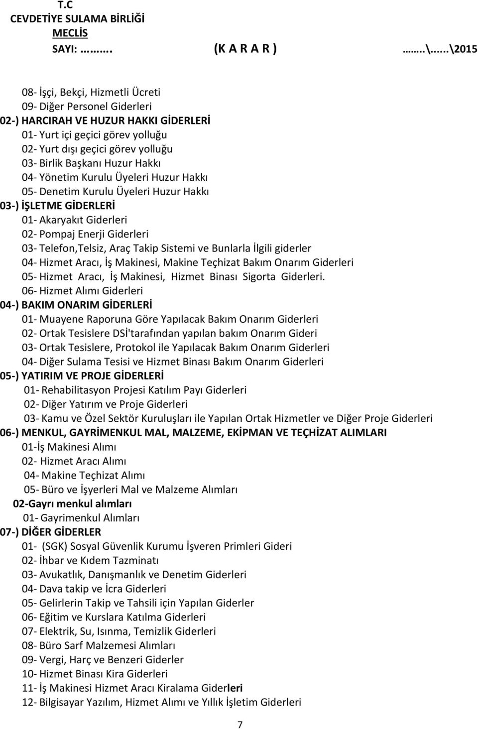 ve Bunlarla İlgili giderler 04- Hizmet Aracı, İş Makinesi, Makine Teçhizat Bakım Onarım Giderleri 05- Hizmet Aracı, İş Makinesi, Hizmet Binası Sigorta Giderleri.